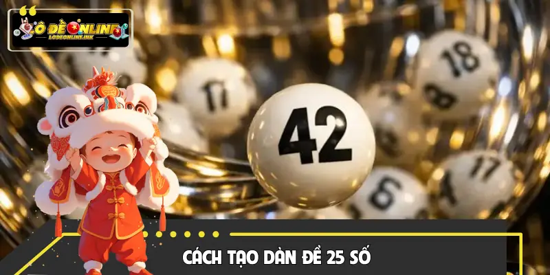 Cách Tạo Dàn Đề 25 Số Giúp Nâng Cao Khả Năng Trúng Thưởng