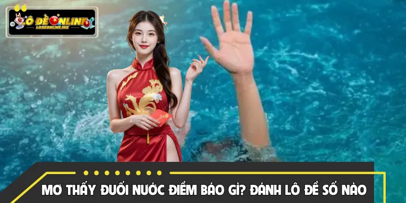 Mơ Thấy Đuối Nước Điềm Báo Gì? Đánh Lô Đề Số Nào Trúng?