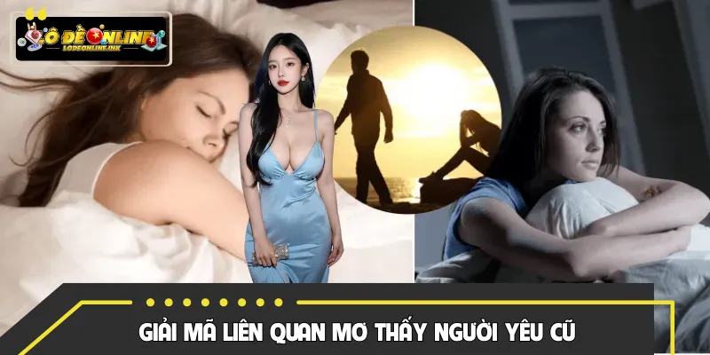 Hiểu ý nghĩa trong tiềm thức khi mơ thấy người yêu cũ