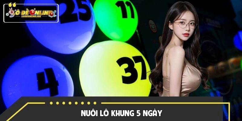 Nuôi Lô Khung 5 Ngày - Kinh Nghiệm Dự Thưởng Siêu Đẳng Cấp