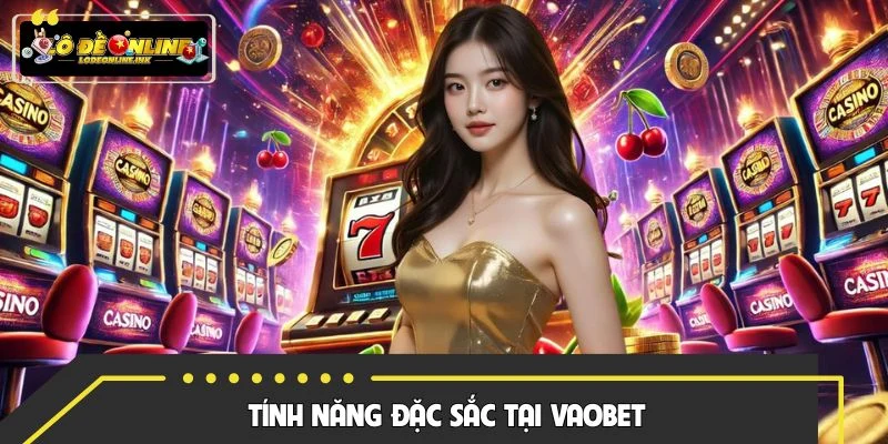 Tính năng mang đến sân chơi Vaobet chuyên nghiệp